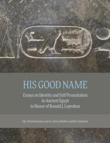 His Good Name : Essays on Identity and Self-Presentation in Ancient Egypt in Honor of Ronald J. Leprohon