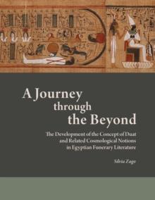 A Journey through the Beyond : The Development of the Concept of Duat and Related Cosmological Notions in Egyptian Funerary Literature