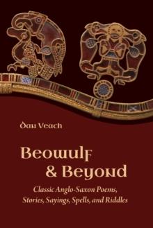 Beowulf and Beyond : Classic Anglo-Saxon Poems, Stories, Sayings, Spells, and Riddles