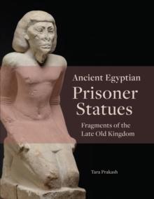 Ancient Egyptian Prisoner Statues : Fragments of the Late Old Kingdom