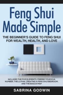 Feng shui Made Simple - De Feng shui pro inceptor est scriptor Rector ut loquaris Salutem et Amorem : Includes the Five Elements, Finding Your Kua Number, the Lo Pan, Creating a Feng Shui Bedroom, and