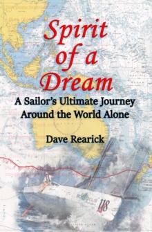 Spirit of a Dream : A Sailor's Ultimate Journey Around the World Alone