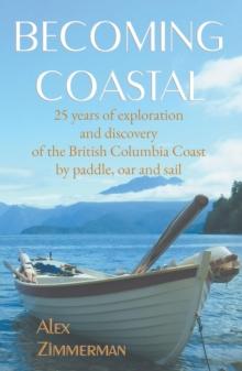 Becoming Coastal : 25 Years of Exploration and Discovery of the British Columbia Coast