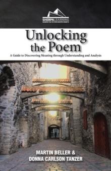 Unlocking the Poem : A Guide to Discovering Meaning through Understanding and Analysis