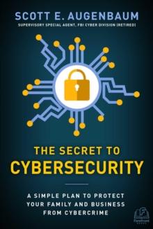 The Secret to Cybersecurity : A Simple Plan to Protect Your Family and Business from Cybercrime