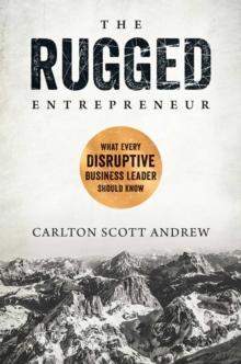 The Rugged Entrepreneur : What Every Disruptive Business Leader Should Know