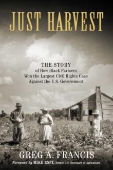 Just Harvest : The Story of How Black Farmers Won the Largest Civil Rights Case against the U.S. Government