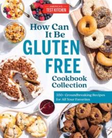 How Can It Be Gluten Free Cookbook Collection : 350+ Groundbreaking Recipes for All Your Favorites