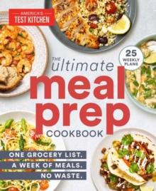 The Ultimate Meal-Prep Cookbook : One Grocery List. A Week of Meals. No Waste.