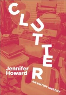 Clutter : An Untidy History