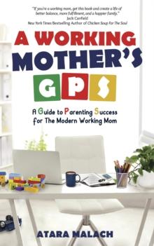 A Working Mother's GPS : A Guide to Parenting Success for the Modern Working Mom