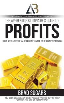 The Apprentice Billionaire's Guide to Profits : Build a Steady Stream of Profits to Keep Your Business Growing