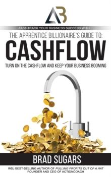 The Apprentice Billionaire's Guide to Cashflow : Turn on the Cashflow and Keep Your Business Booming