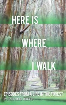 Here is Where I Walk : Episodes From a Life in the Forest