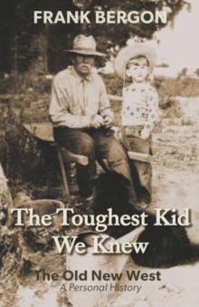 The Toughest Kid We Knew : The Old New West: A Personal History