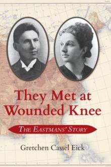 They Met at Wounded Knee : The Eastmans' Story