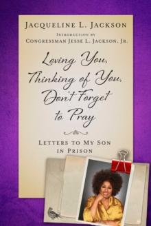 Loving You, Thinking of You, Don't Forget to Pray : Letters to My Son in Prison