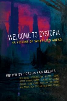 Welcome to Dystopia : 45 Visions of What Lies Ahead