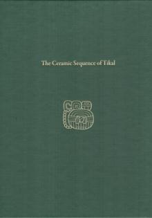 The Ceramic Sequence of Tikal : Tikal Report 25B