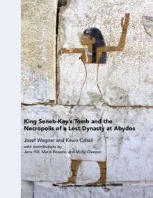 King Seneb-Kay's Tomb and the Necropolis of a Lost Dynasty at Abydos