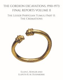 The Gordion Excavations, 1950-1973 : Final Reports Volume II; The Lesser Phrygian Tumuli Part 2 The Cremations