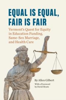 Equal is Equal, Fair is Fair : Vermont's Quest for Equity in Education Funding, Same-Sex Marriage, and Health Care