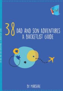 38 Dad and Son Adventures : A Bucketlist Guide