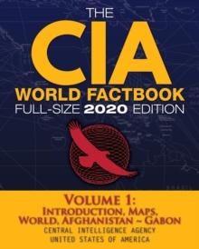 The CIA World Factbook Volume 1 - Full-Size 2020 Edition : Giant Format, 600+ Pages: The #1 Global Reference, Complete & Unabridged - Vol. 1 of 3, Introduction, Maps, World, Afghanistan Gabon