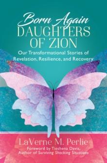 Born Again Daughters of Zion : Our Transformational Stories of Revelation, Resilience, and Recovery