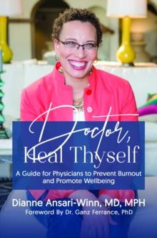 Doctor, Heal Thyself : A Guide for Physicians to Prevent Burnout and Promote Wellbeing