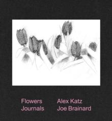 Alex Katz & Joe Brainard: Flowers Journals