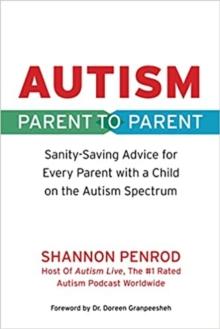 Autism Parent to Parent : Sanity-Saving Advice for Every Parent with a Child on the Autism Spectrum