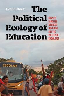 The Political Ecology of Education : Brazil's Landless Worker's Movement and the Politics of Knowledge