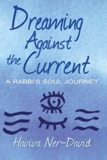 Dreaming Against the Current : A Rabbi's Soul Journey