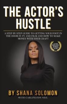 The Actor's Hustle : A Step by Step Guide to Getting Your Foot in the Door in TV and Film and How to Get Paid from Your Craft