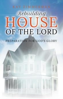 Rebuilding the House of the Lord : Preparation for God's Glory