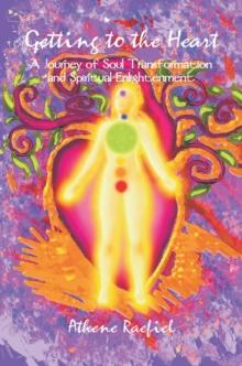 Getting to the Heart : A Journey of Soul Transformation and Spiritual Enlightenment