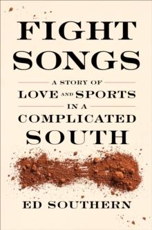 Fight Songs : A Story of Love and Sports in a Complicated South