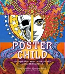 Poster Child : The Psychedelic Art & Technicolor Life of David Edward Byrd