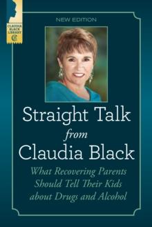 Straight Talk from Claudia Black : What Recovering Parents Should Tell Their Kids About Drugs and Alcohol