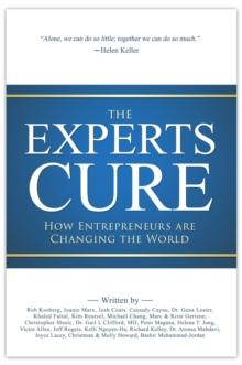 The Experts Cure : How Entrepreneurs Are Changing the World