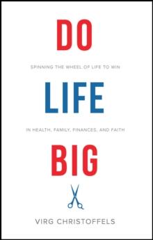 Do Life Big : Spinning the Wheel of Life to Win in Health, Family, Finances, and Faith