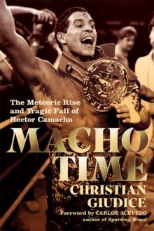 Macho Time : The Meteoric Rise and Tragic Fall of Hector Camacho