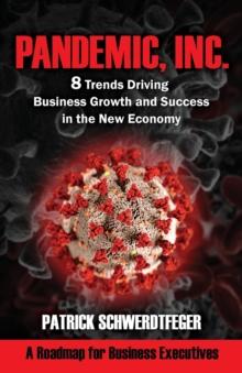 Pandemic, Inc. : 8 Trends Driving Business Growth and Success in the New Economy