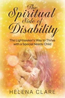 Spiritual Side of Disability: The Lightseeker's Way to Thrive With a Special Needs Child