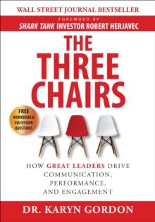 Three Chairs: How Great Leaders Drive Communication, Performance, and Engagement