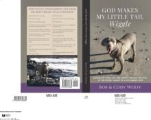 God Makes My Little Tail Wiggle : Lessons Of Love, Life, And Seeing Through The Eyes Of The Divine, Taught By A Dog Named Cody