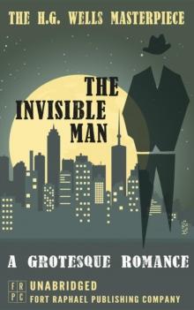 The Invisible Man : A Grotesque Romance - Unabridged