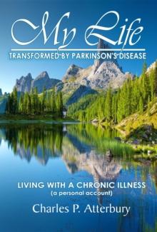 My Life Transformed by Parkinson's Disease : LIVING WITH A CHRONIC ILLNESS (A PERSONAL ACCOUNT)