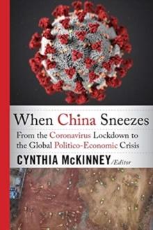 When China Sneezes : From the Coronavirus Lockdown to the Global Politico-Economic Crisis